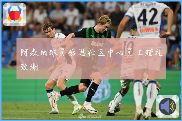 阿森纳球员感恩社区中心员工赠礼致谢