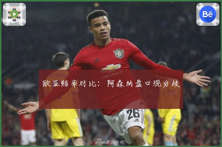 欧亚赔率对比：阿森纳盘口现分歧